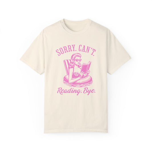 Sorry Can't Reading Bye - Comfort Colors T-Shirt