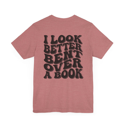 I Look Better Bent Over a Book - Bella+Canvas T-Shirt